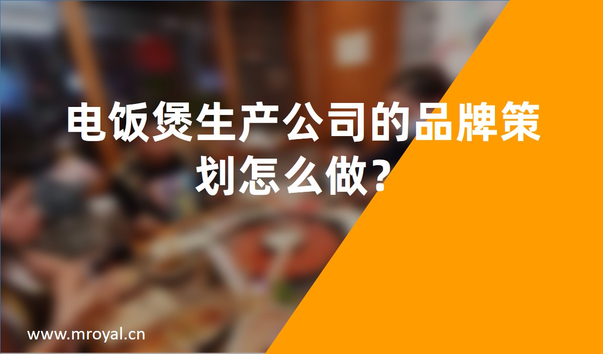 電(diàn)飯煲生産(chǎn)公(gōng)司的品牌策劃怎麽做？